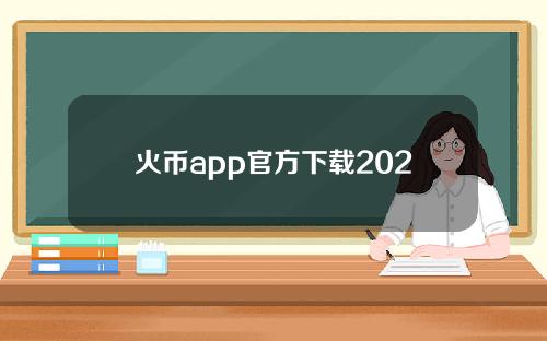 火币app官方下载2022最新版火币火币全球站官网app下载。