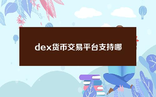 【广元】dex货币交易平台支持哪些数字货币？