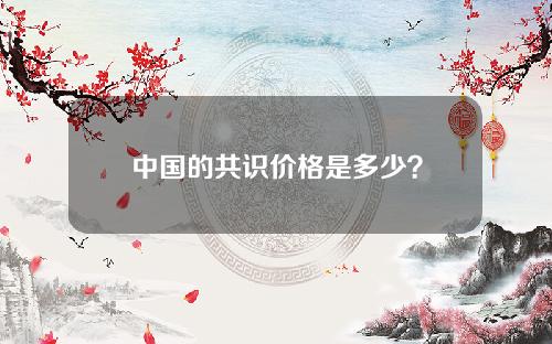 【赤峰】中国的共识价格是多少？