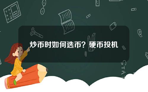 炒币时如何选币？硬币投机的秘密和硬币选择技巧(总结常见的硬币投机骗局)