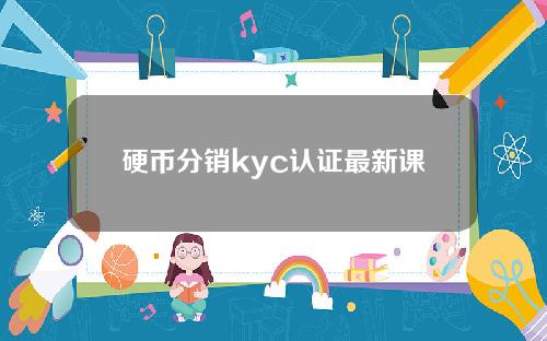 硬币分销kyc认证最新课程