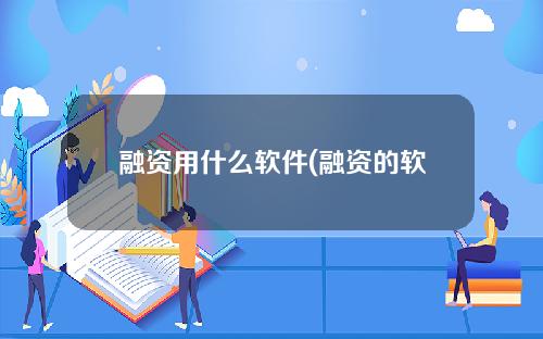 融资用什么软件(融资的软件)