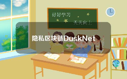 【桂林】隐私区块链DuskNetwork将于本月底结束激励测试网络的第一阶段，并于2023年开始下一阶段。